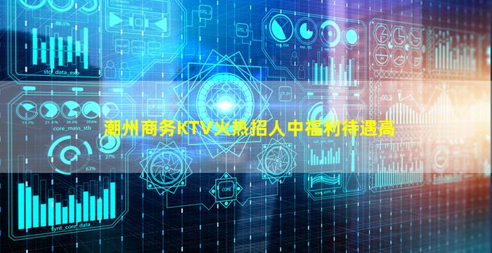 潮州商务KTV火热招人中福利待遇高